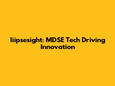 Iiipsesight: MDSE Tech Driving Innovation