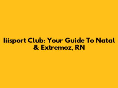 Iiisport Club: Your Guide To Natal & Extremoz, RN