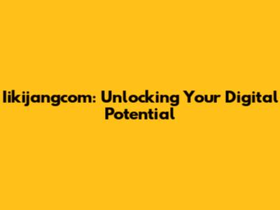 Iikijangcom: Unlocking Your Digital Potential