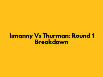 Iimanny Vs Thurman: Round 1 Breakdown