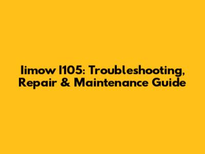 Iimow I105: Troubleshooting, Repair & Maintenance Guide