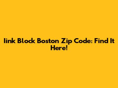 Iink Block Boston Zip Code: Find It Here!