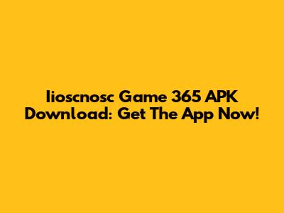 Iioscnosc Game 365 APK Download: Get The App Now!