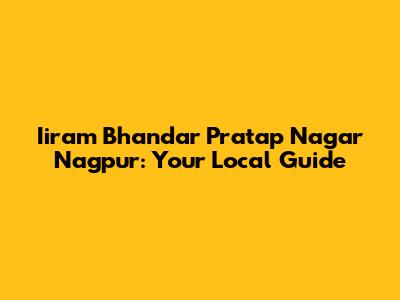 Iiram Bhandar Pratap Nagar Nagpur: Your Local Guide