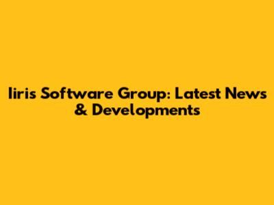 Iiris Software Group: Latest News & Developments