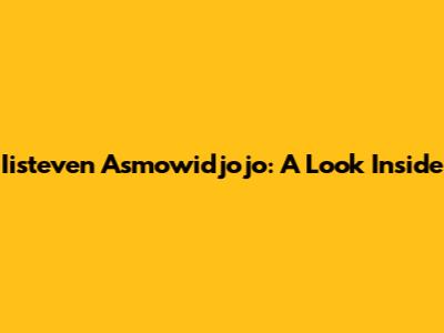 Iisteven Asmowidjojo: A Look Inside