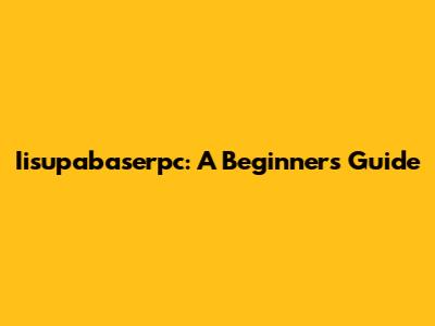 Iisupabaserpc: A Beginner's Guide