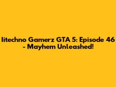 Iitechno Gamerz GTA 5: Episode 46 - Mayhem Unleashed!