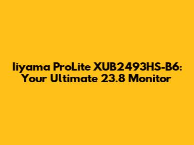 Iiyama ProLite XUB2493HS-B6: Your Ultimate 23.8" Monitor