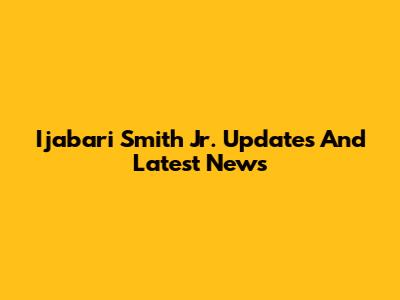 Ijabari Smith Jr. Updates And Latest News