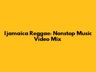 Ijamaica Reggae: Nonstop Music Video Mix