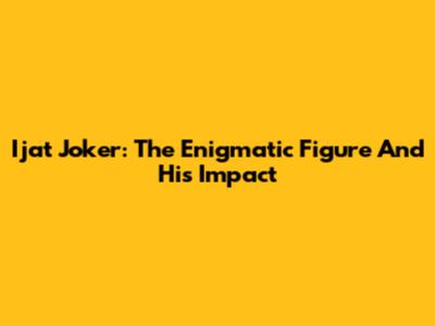 Ijat Joker: The Enigmatic Figure And His Impact