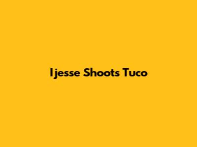 Ijesse Shoots Tuco