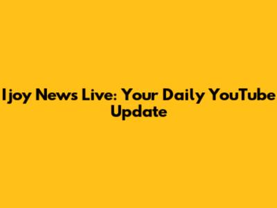 Ijoy News Live: Your Daily YouTube Update