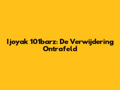 Ijoyak 101barz: De Verwijdering Ontrafeld