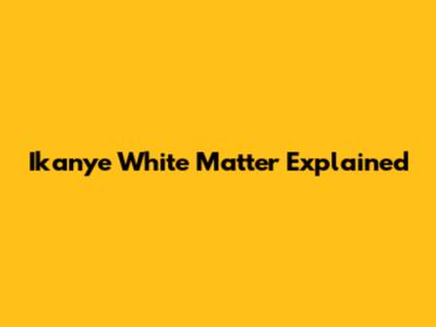 Ikanye White Matter Explained