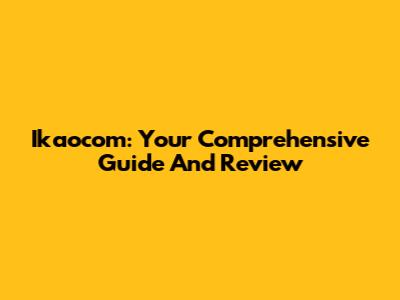 Ikaocom: Your Comprehensive Guide And Review