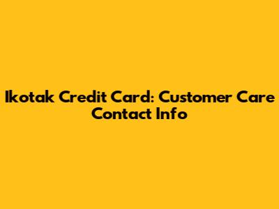 Ikotak Credit Card: Customer Care Contact Info