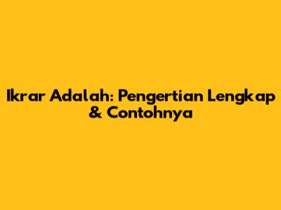 Ikrar Adalah: Pengertian Lengkap & Contohnya
