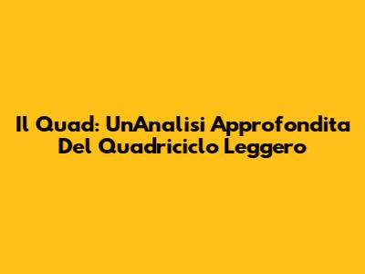 Il Quad: Un'Analisi Approfondita Del Quadriciclo Leggero