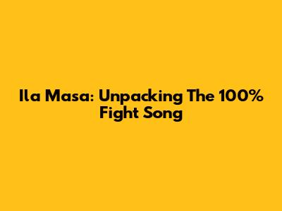 Ila Masa: Unpacking The 100% Fight Song