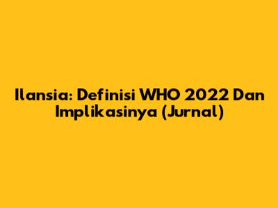 Ilansia: Definisi WHO 2022 Dan Implikasinya (Jurnal)