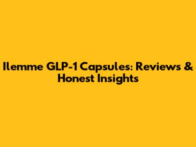 Ilemme GLP-1 Capsules: Reviews & Honest Insights