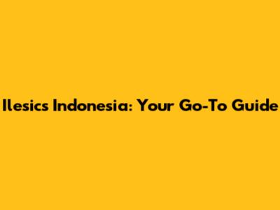 Ilesics Indonesia: Your Go-To Guide