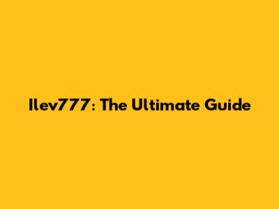 Ilev777: The Ultimate Guide