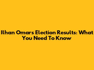Ilhan Omar's Election Results: What You Need To Know