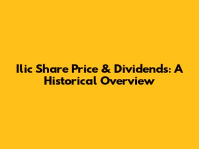 Ilic Share Price & Dividends: A Historical Overview