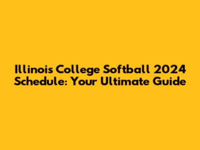 Illinois College Softball 2024 Schedule: Your Ultimate Guide