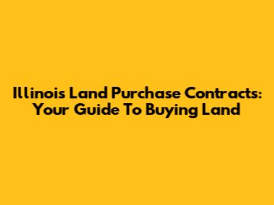 Illinois Land Purchase Contracts: Your Guide To Buying Land