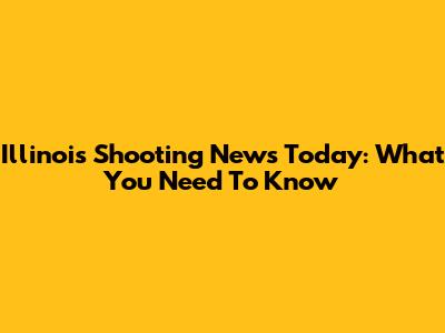 Illinois Shooting News Today: What You Need To Know