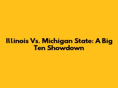 Illinois Vs. Michigan State: A Big Ten Showdown