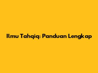 Ilmu Tahqiq: Panduan Lengkap