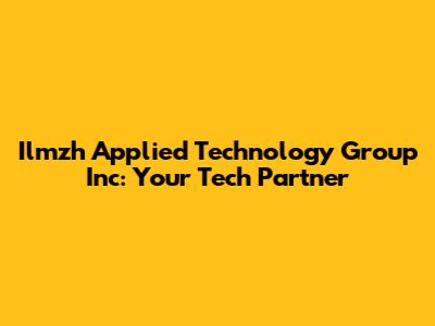 Ilmzh Applied Technology Group Inc: Your Tech Partner