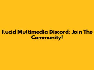 Ilucid Multimedia Discord: Join The Community!