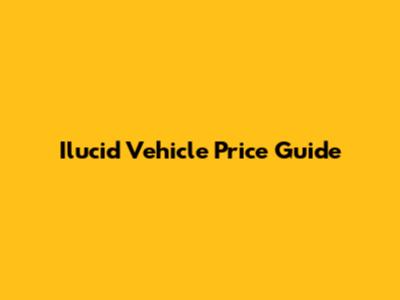 Ilucid Vehicle Price Guide