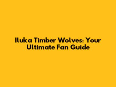 Iluka Timber Wolves: Your Ultimate Fan Guide