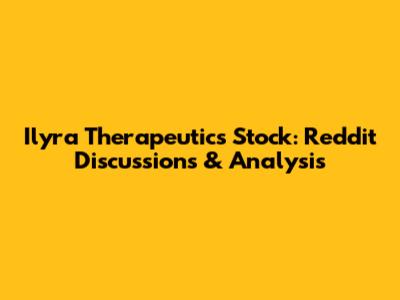 Ilyra Therapeutics Stock: Reddit Discussions & Analysis