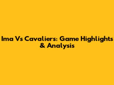 Ima Vs Cavaliers: Game Highlights & Analysis