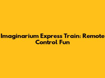 Imaginarium Express Train: Remote Control Fun