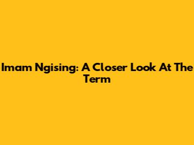 Imam Ngising: A Closer Look At The Term