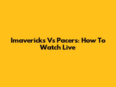 Imavericks Vs Pacers: How To Watch Live