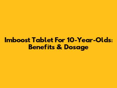 Imboost Tablet For 10-Year-Olds: Benefits & Dosage