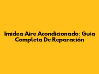 Imidea Aire Acondicionado: Guía Completa De Reparación