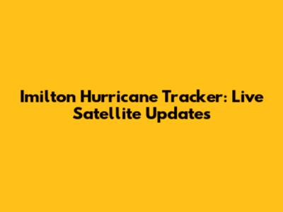 Imilton Hurricane Tracker: Live Satellite Updates