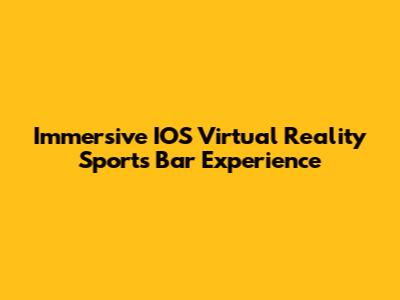 Immersive IOS Virtual Reality Sports Bar Experience