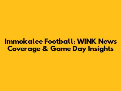 Immokalee Football: WINK News Coverage & Game Day Insights